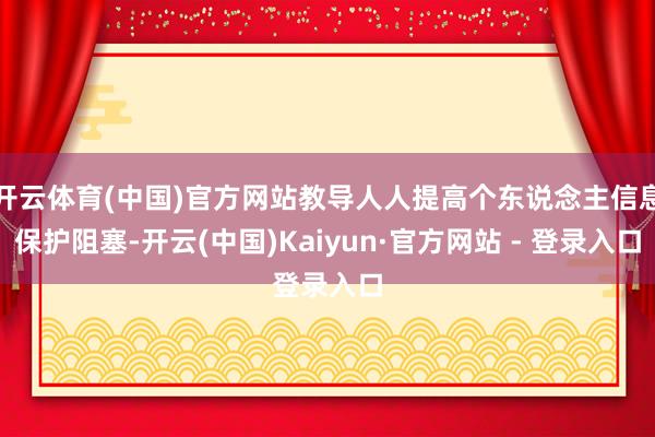 开云体育(中国)官方网站教导人人提高个东说念主信息保护阻塞-开云(中国)Kaiyun·官方网站 - 登录入口